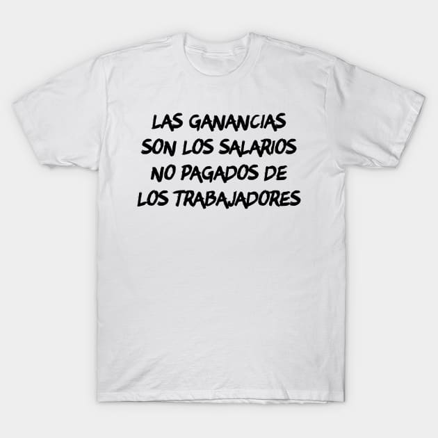 Las ganancias son los salarios no pagados de los trabajadores T-Shirt by dikleyt